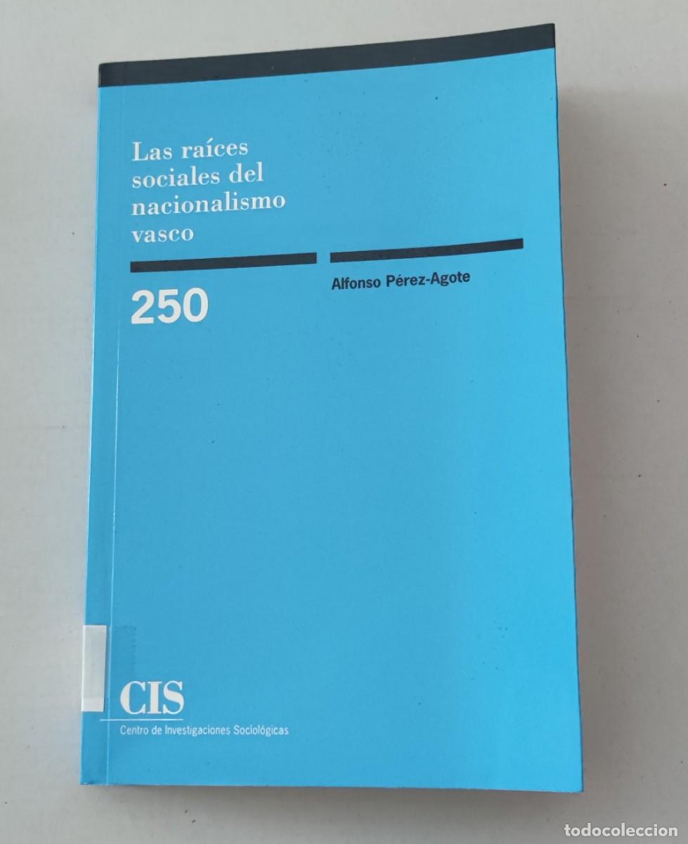 Libros de segunda mano: LAS RA&Iacute;CES SOCIALES DEL NACIONALISMO VASCO - ALFONSO P&Eacute;REZ-AGOTE - CIS MONOGRAF&Iacute;A 250 (SOCIOLOG&Iacute;A)