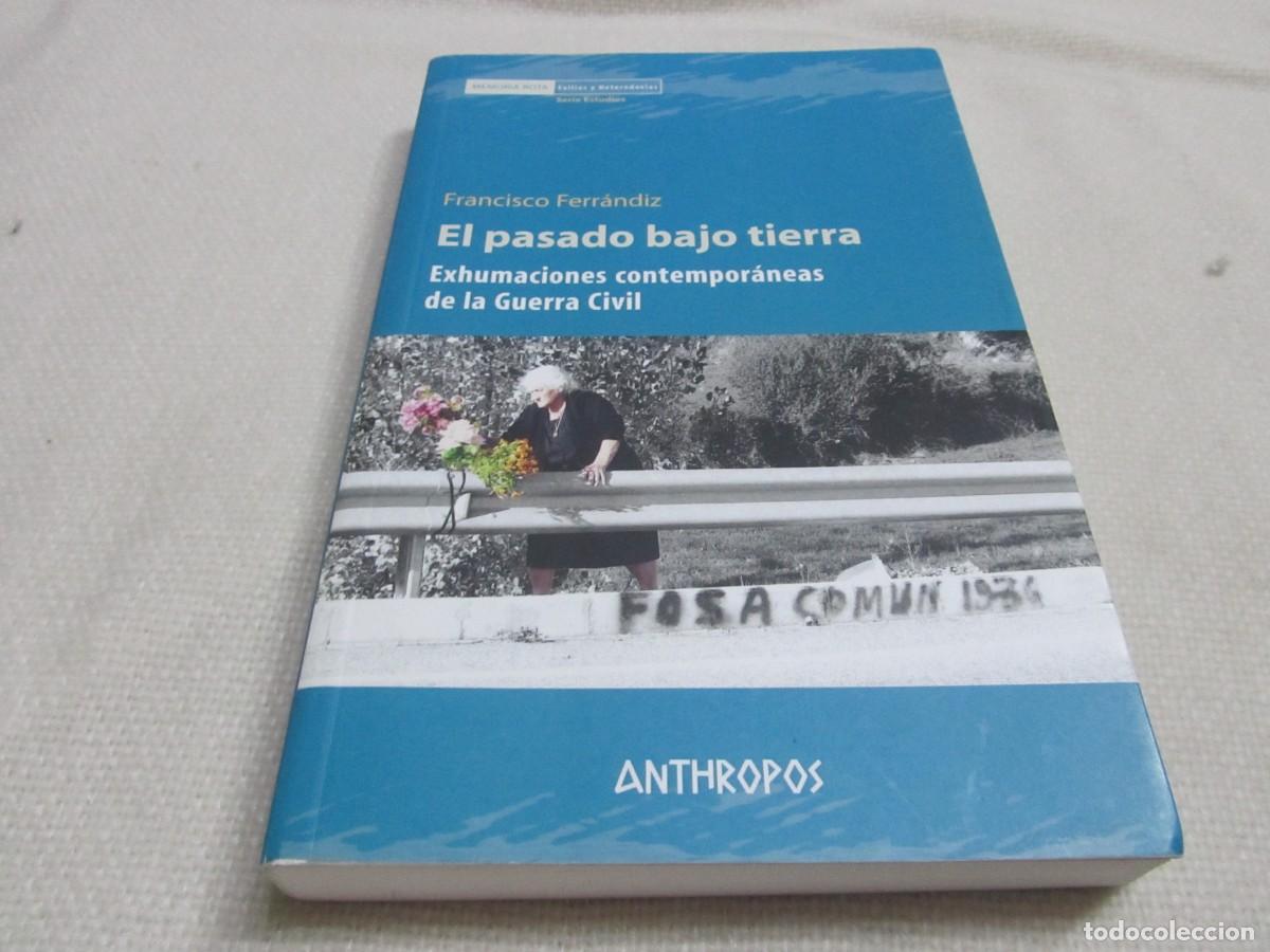 Libros de segunda mano: EL PASADO BAJO TIERRA,EXHUMACIONES CONTEMPORANEAS DE LA GUERRA CIVIL, LIBRO DE FRANCISCO FERRANDIZ