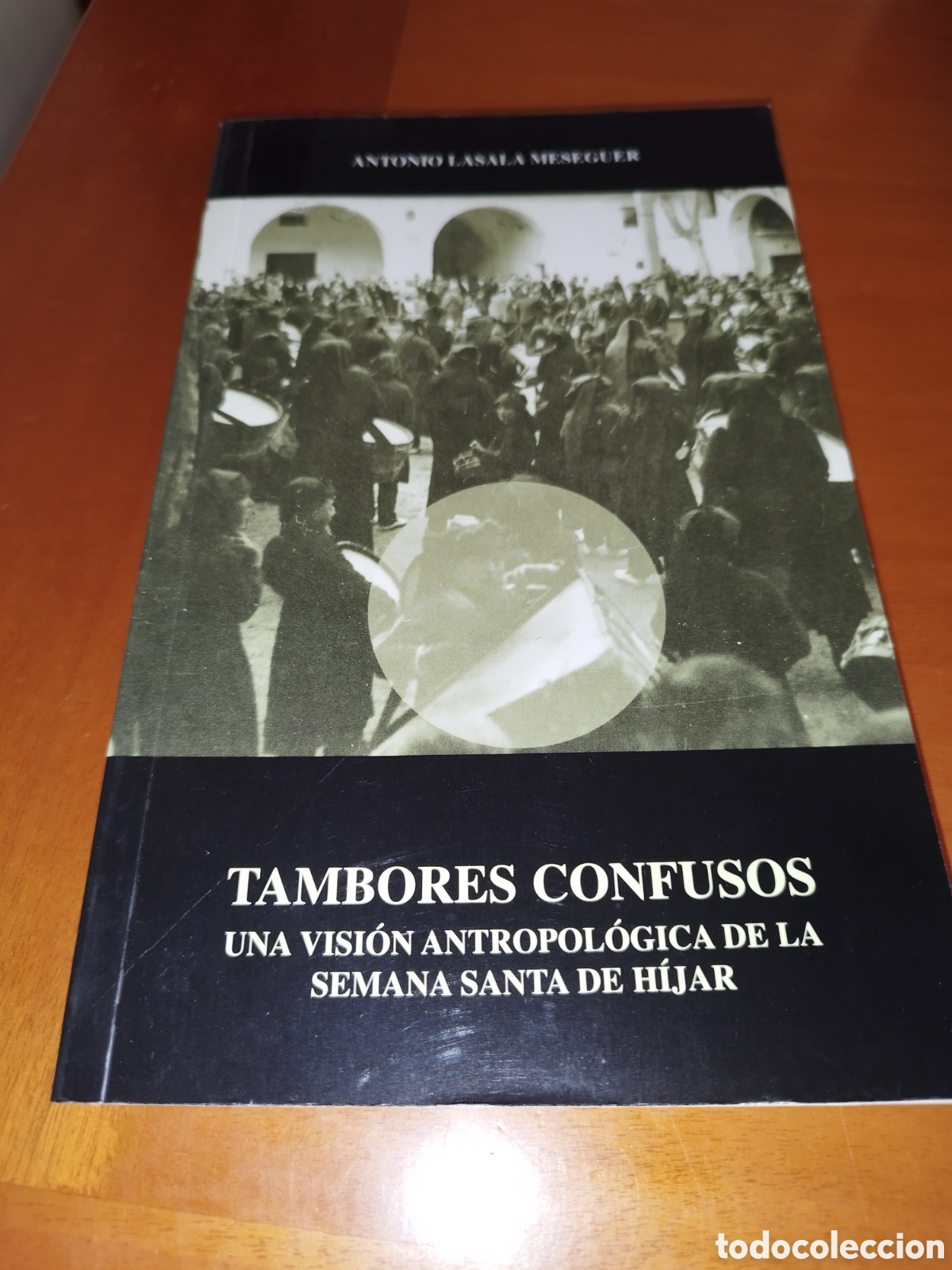 Libros de segunda mano: TAMBORES CONFUSOS. UNA VISION ANTROPOLOGICA DE LA SEMANA SANTA DE HIJAR.- A. LASALA, 1999 1&ordf;ED.