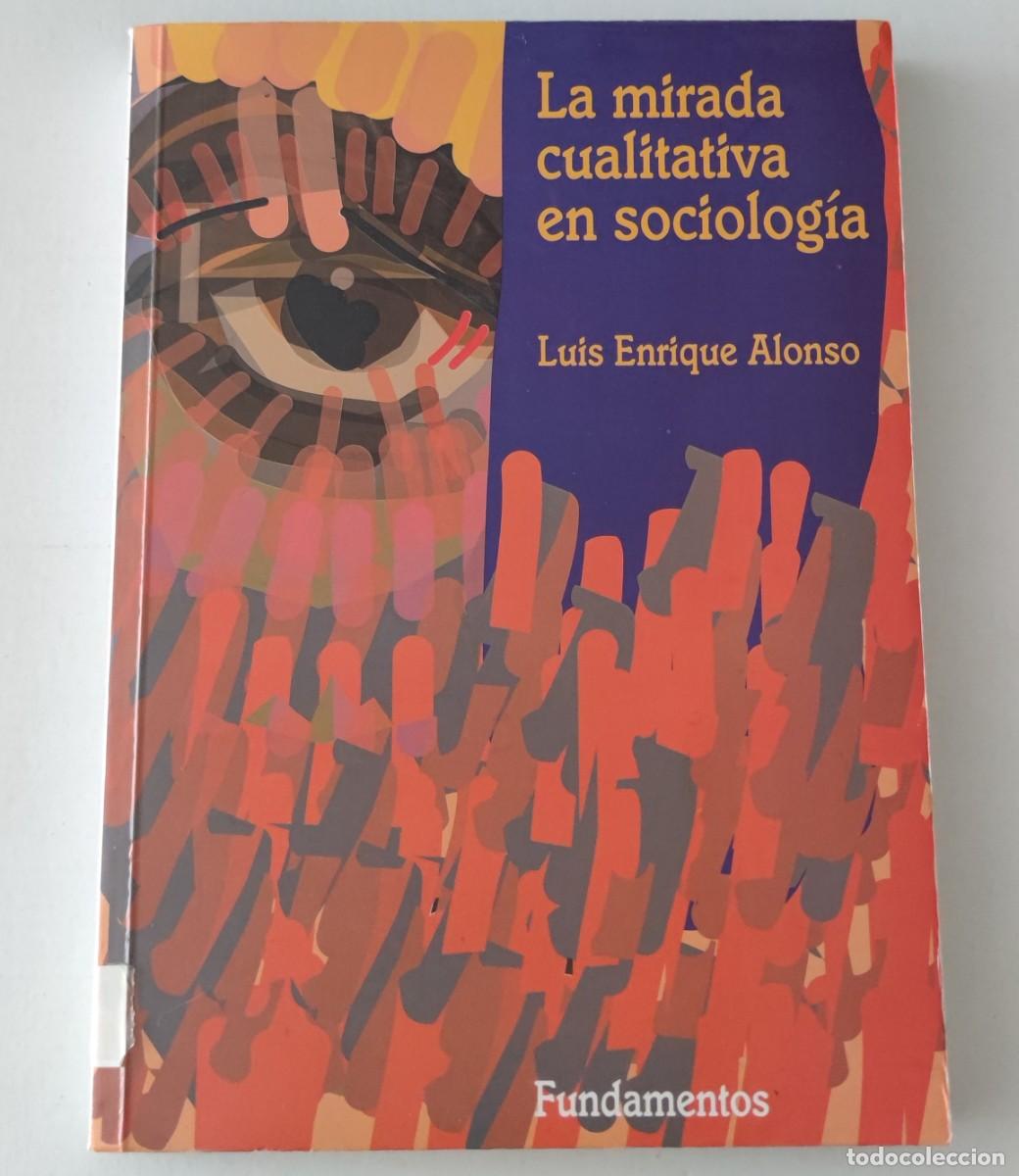 Libros de segunda mano: LA MIRADA CUALITATIVA EN SOCIOLOG&Iacute;A - LUIS ENRIQUE ALONSO - FUNDAMENTOS (METODOLOG&Iacute;A INVESTIGACI&Oacute;N)