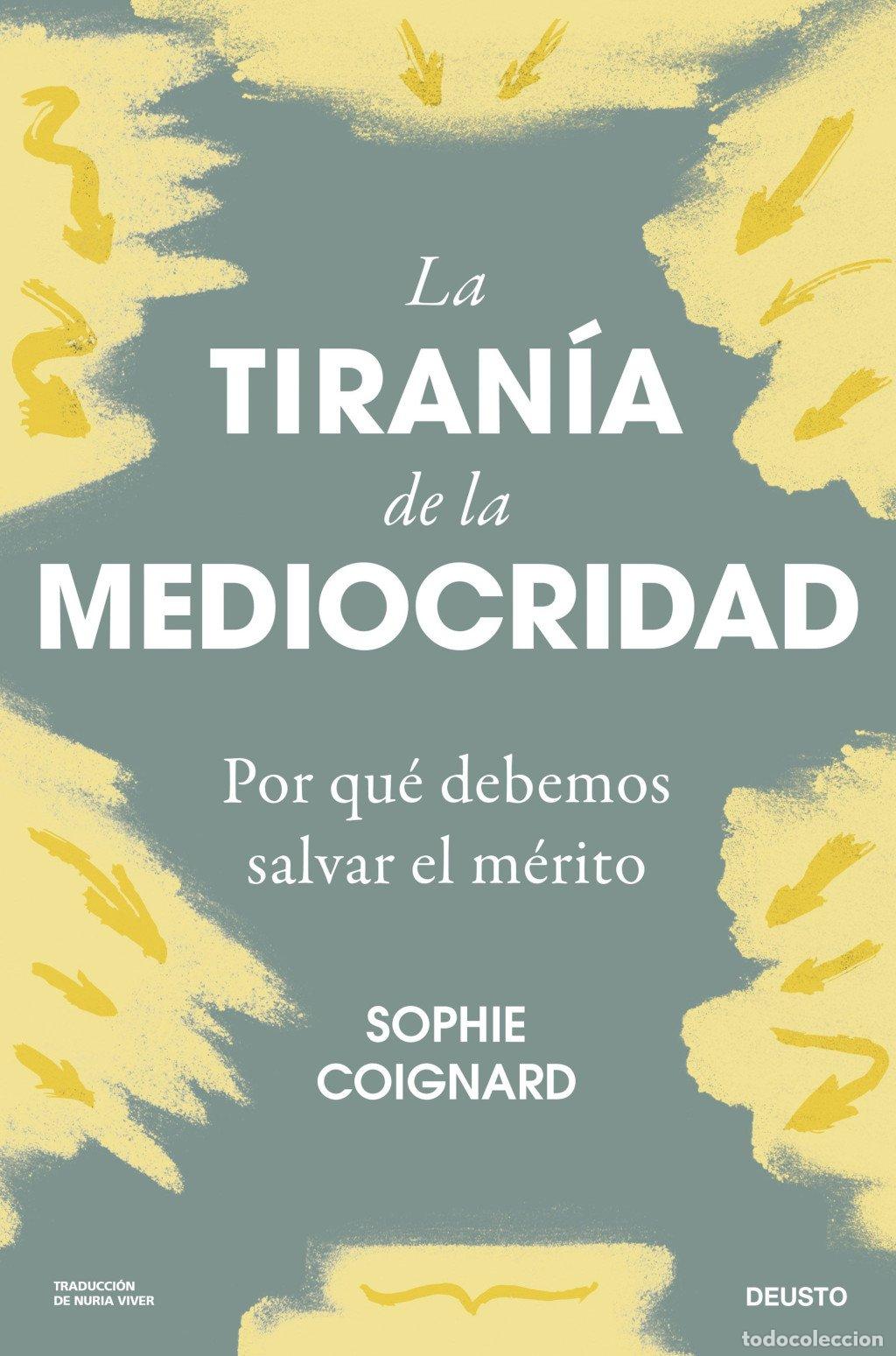 Libros de segunda mano: La Tiran&iacute;a de la Mediocridad: Por Qu&eacute; Debemos Salvar el M&eacute;rito - Sophie Coignard - Deusto