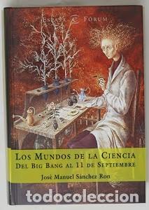 Libros de segunda mano: Los mundos de la ciencia. Del Big Bang al 11 de septiembre - Jos&eacute; Manuel S&aacute;nchez Ron - Espasa Forum