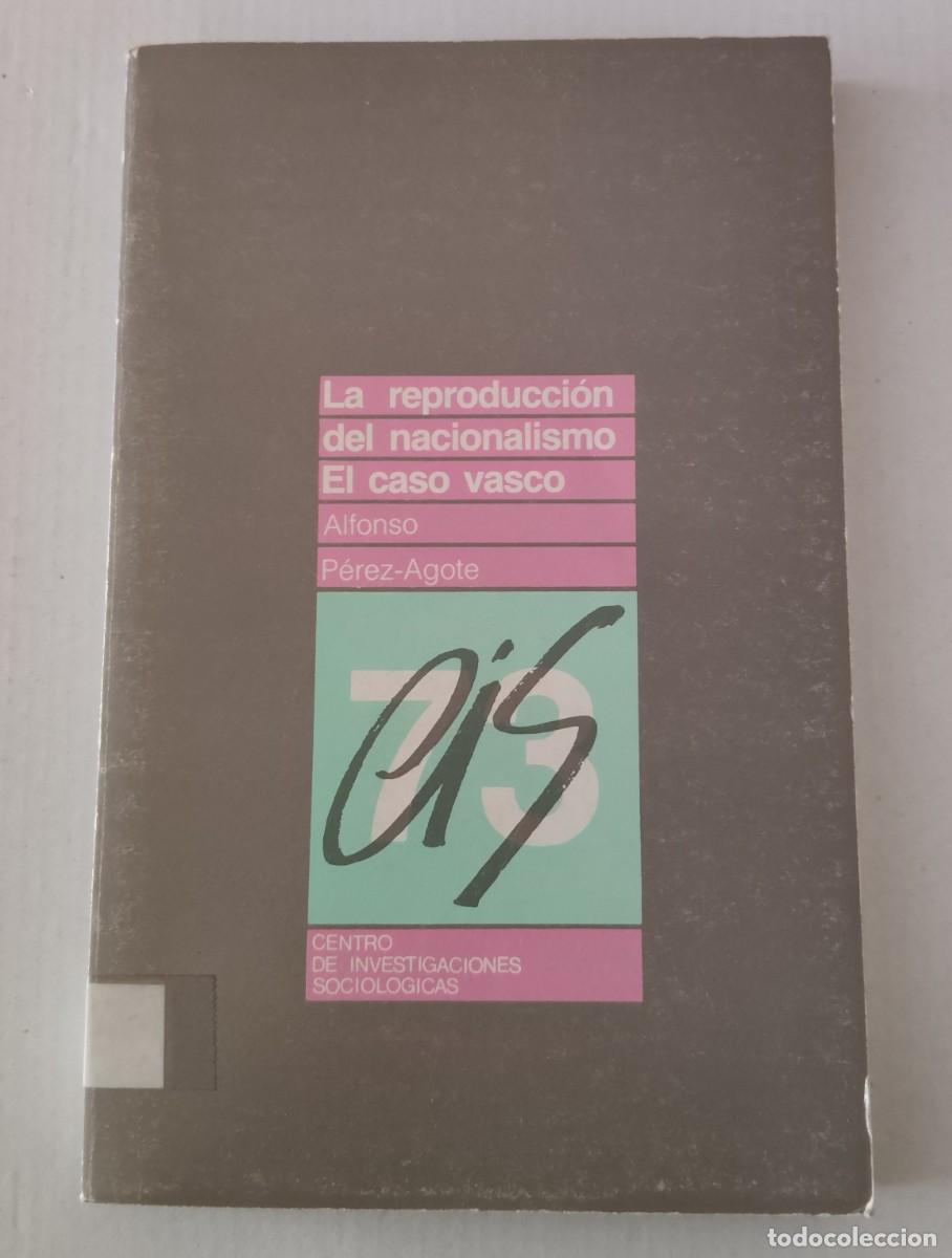 Libros de segunda mano: LA REPRODUCCI&Oacute;N DEL NACIONALISMO: EL CASO VASCO - ALFONSO P&Eacute;REZ-AGOTE - CIS (SOCIOLOG&Iacute;A POL&Iacute;TICA)
