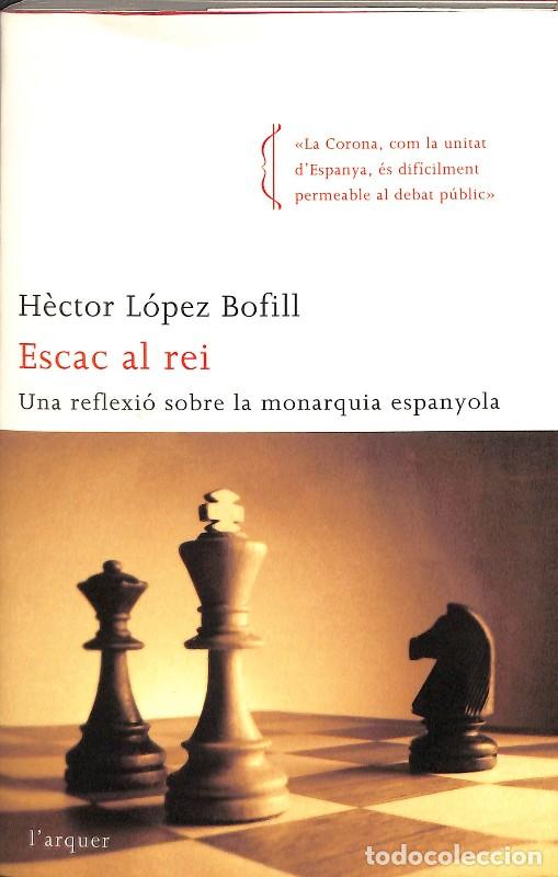 Libros de segunda mano: Escac al Rei: Una Reflexi&oacute; Sobre la Monarquia Espanyola - H&egrave;ctor L&oacute;pez Bofill - Editorial Mina -