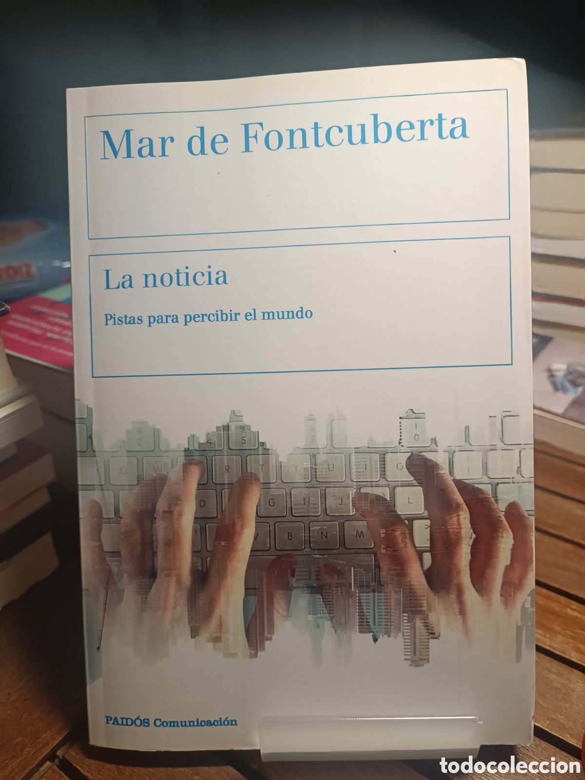 Livres d'occasion: La noticia pistas para percibir el mundo Mar de Fontcuberta paidos comunicaci&oacute;n periodismo 2017