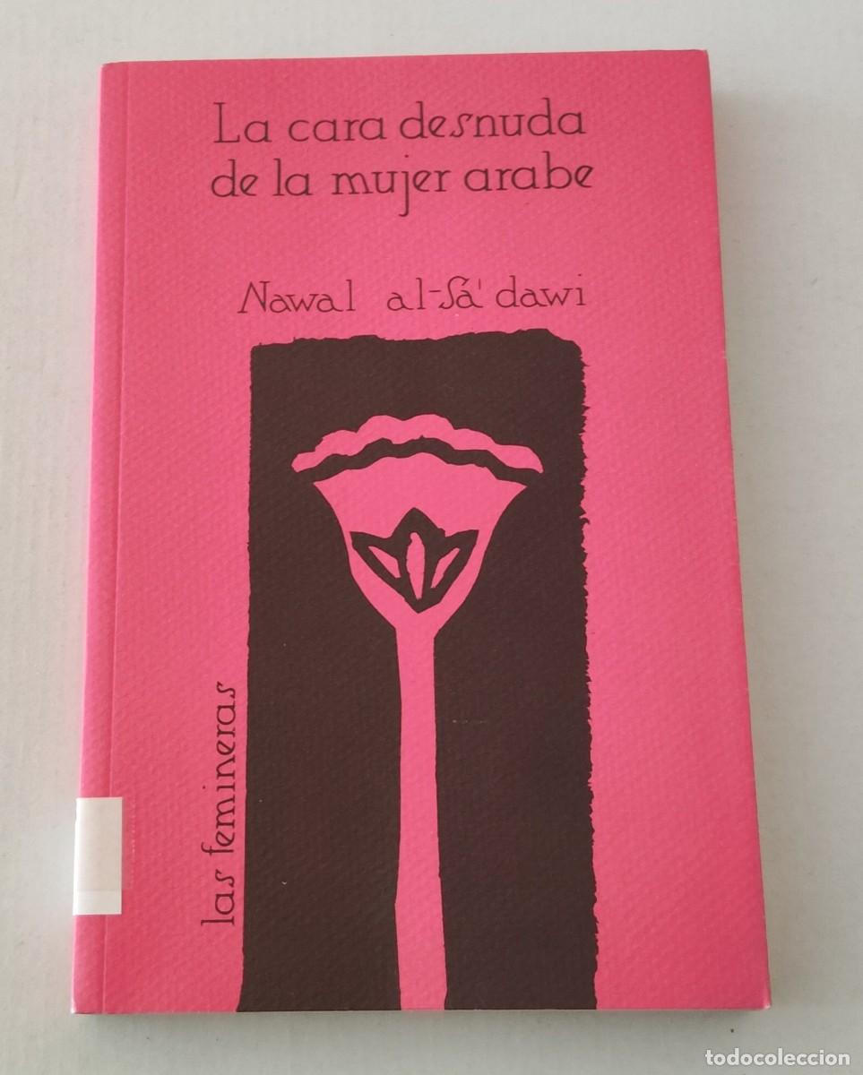 Libros de segunda mano: LA CARA DESNUDA DE LA MUJER &Aacute;RABE - NAWAL AL-SA'DAWI - HORAS Y HORAS (FEMINISMO)