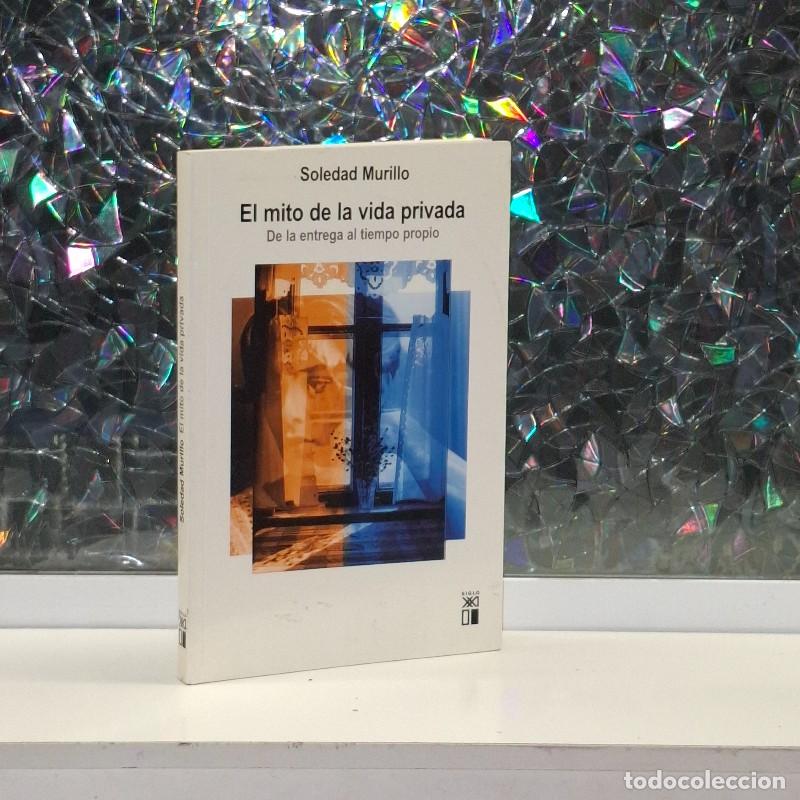 Libros de segunda mano: El Mito de la Vida Privada: De la Entrega al Tiempo propio - Soledad Murillo - Siglo XXI - Sociolog&iacute;