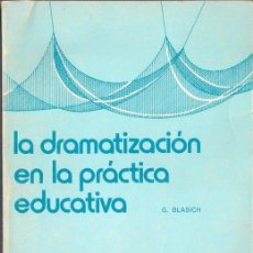 Libros de segunda mano: LA DRAMATIZACIÓN EN LA PRÁCTICA EDUCATIVA - GOTTARDO BLASICH - EDEBÉ 1982. Lote 39535203