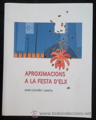 Gebrauchte B&uuml;cher: Aproximacions a la festa d'Elx. Joan Casta&ntilde;o.2002, 423 p. Estudi sobre la festa.
