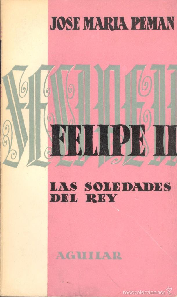 Libros de segunda mano: FELIPE II. LAS SOLEDADES DEL REY - JOS&Eacute; MAR&Iacute;A PEM&Aacute;N