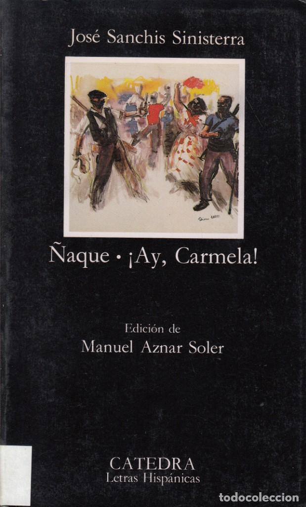 Libros de segunda mano: JOS&Eacute; SANCHIS SINIESTRA. &Ntilde;AQUE - &iexcl;AY, CARMELA!. C&Aacute;TEDRA