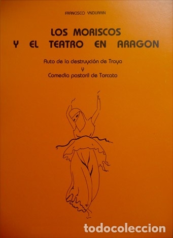 Gebrauchte B&uuml;cher: YNDURAIN. Los Moriscos y el Teatro de Arag&oacute;n. &laquo;Auto de la destruyci&oacute;n de Troya&raquo; y &laquo;Comedia... 1986.