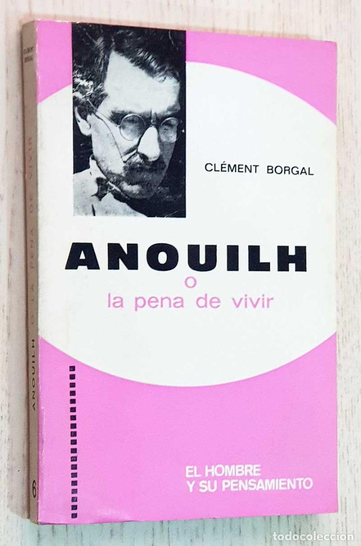 Libros de segunda mano: ANOUILH O LA PENA DE VIVIR - BORGAL, Cl&eacute;ment