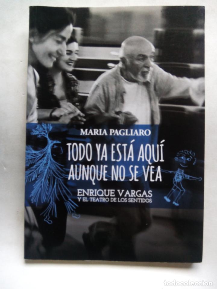 Livres d'occasion: TODO YA EST&Aacute; AQU&Iacute; AUNQUE NO SE VEA. MARIA PAGLIARO. ENRIQUE VARGAS Y EL TEATRO DE LOS SENTIDOS.