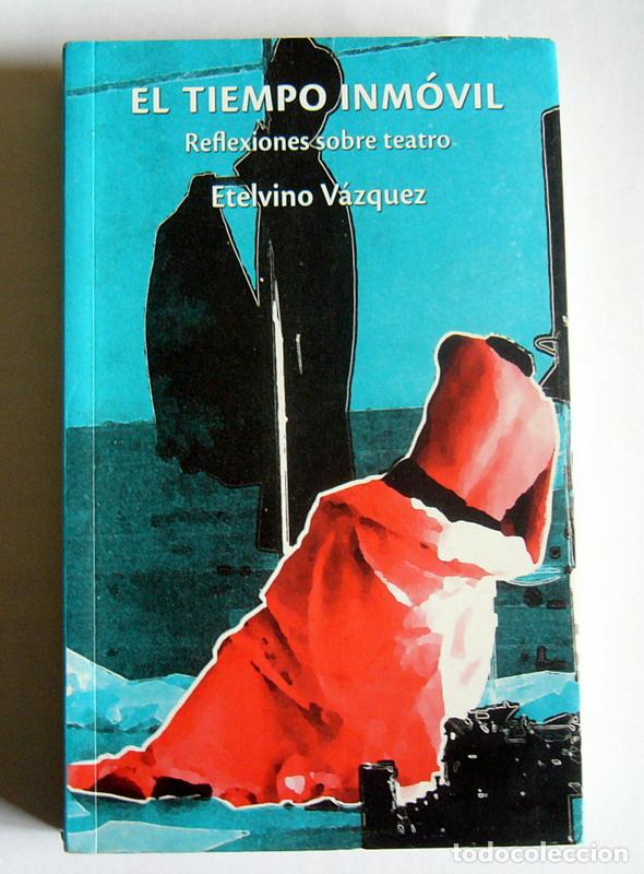 Libri di seconda mano: EL TIEMPO INMOVIL - REFLEXIONES SOBRE TEATRO - ETELVINO VAZQUEZ