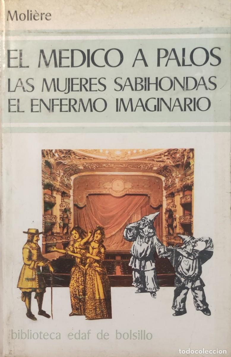 Libros de segunda mano: EL M&Eacute;DICO A PALOS . LAS MUJERES SABIHONDAS . EL ENFERMO IMAGINARIO / MOLI&Egrave;RE. MADRID : EDAF, 1981.