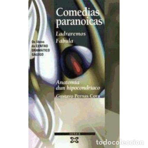 Comedias Paranoicas: Ladraremos. F&aacute;bula. Anatom&iacute;a Dun Hipocondr&iacute;aco - Pernas Cora, Gustavo - Xerais