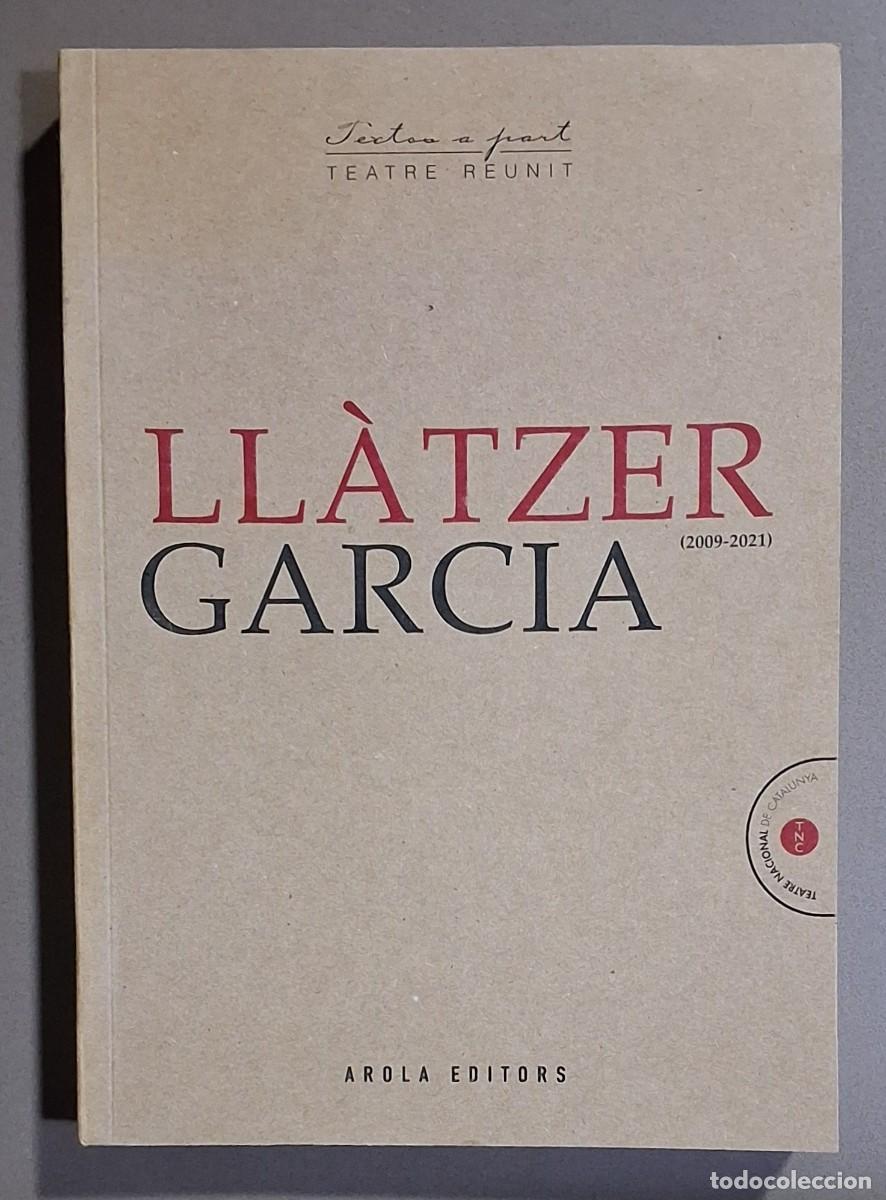 Libros de segunda mano: Ll&agrave;tzer Garcia. Teatre reunit. 2009 &ndash; 2021. Arola Editors 2021. 1&ordf; edici&oacute;! 24 cm. 14 obres. Com nou!