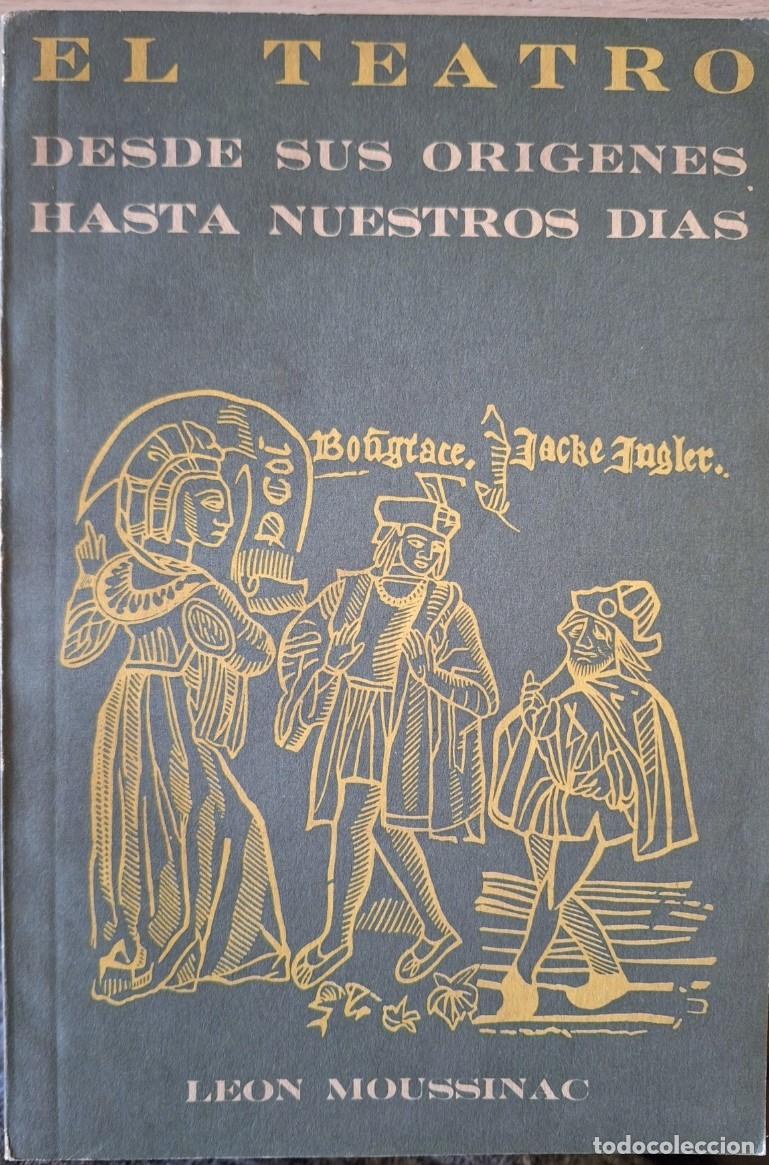 Libros de segunda mano: EL TEATRO. DESDE SUS ORIGENES HASTA NUESTROS DIAS. - MOUSSINAC, Leon.