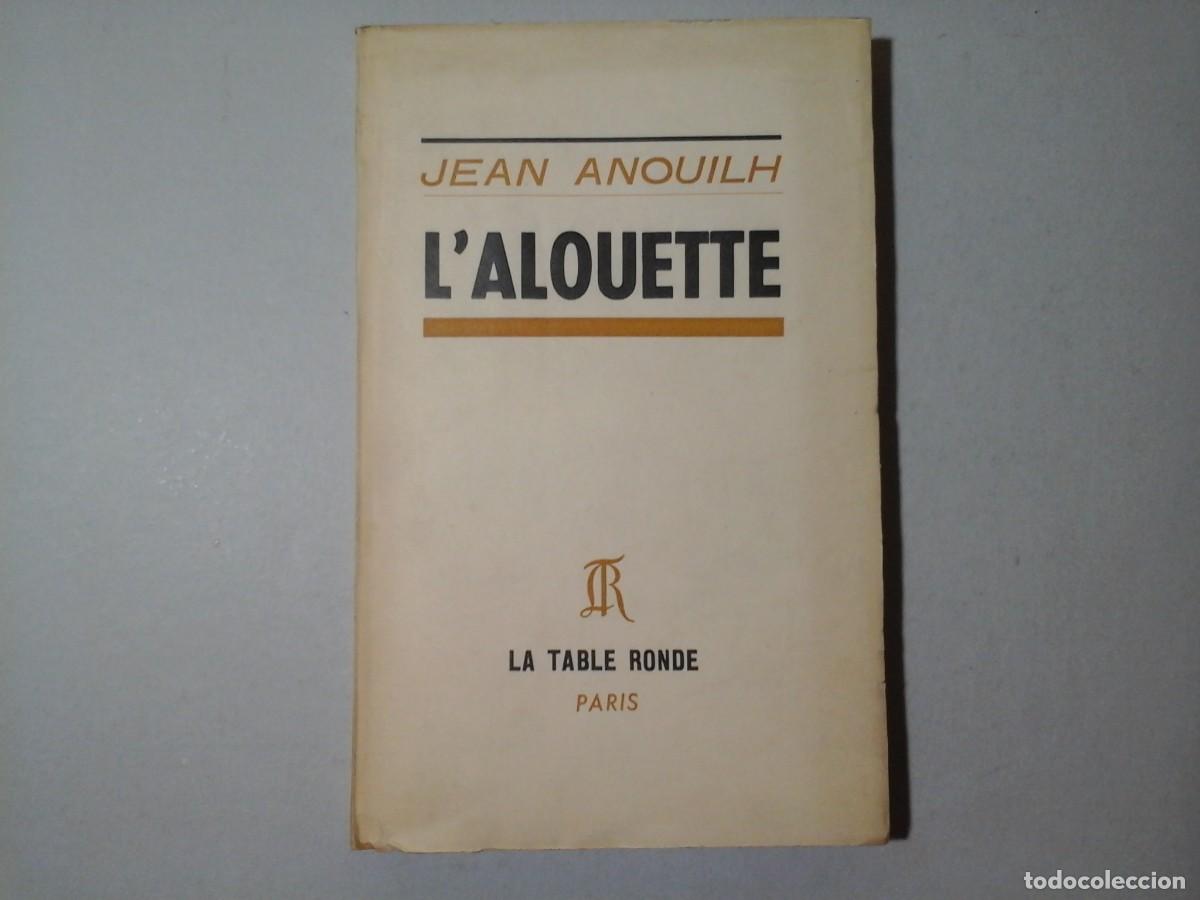 Libros de segunda mano: JEAN ANOUILH. L'ALOUETTE. 1&ordf; EDICI&Oacute;N 1953. LA TABLE RONDE. LITERATURA FRANCESA. TEATRO