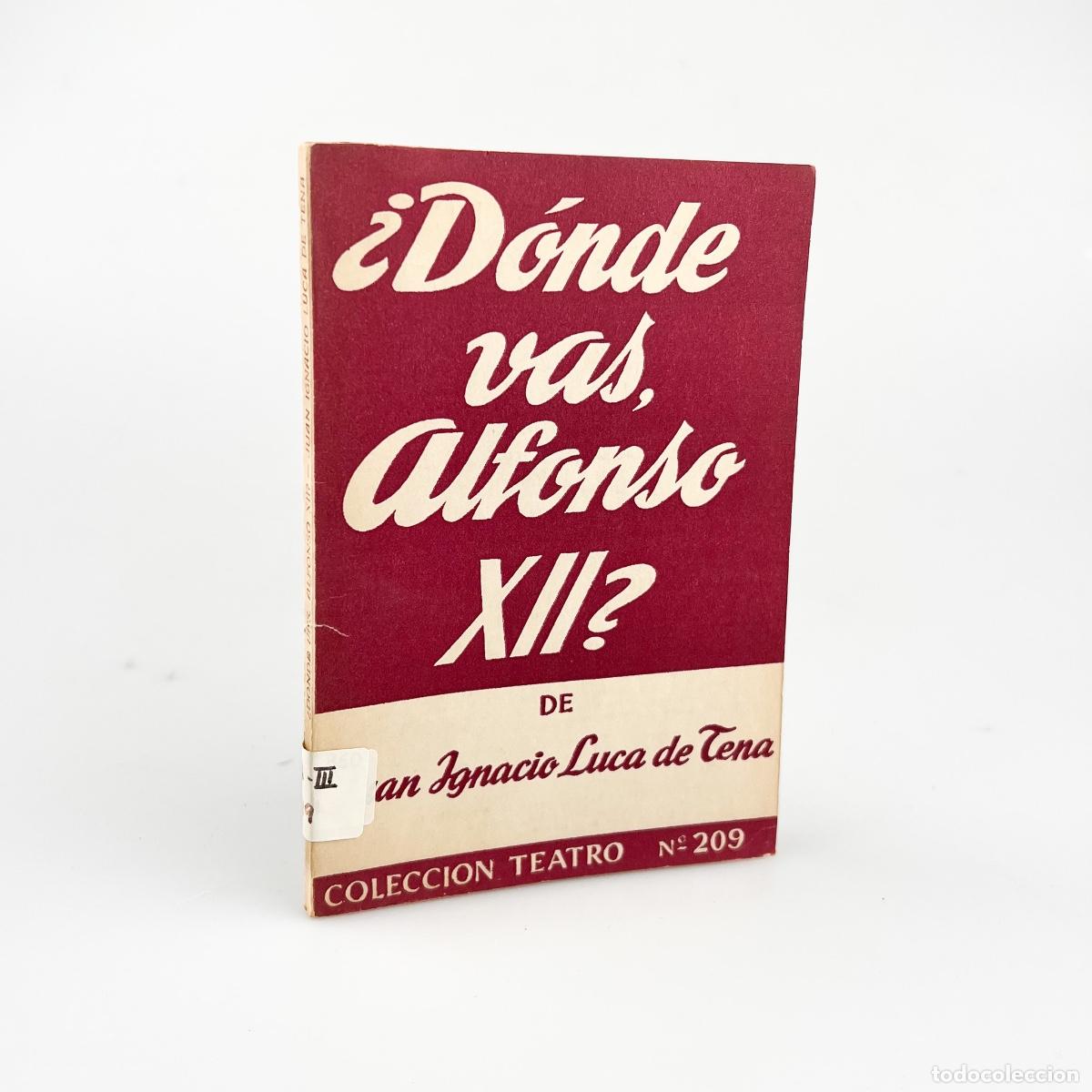 Libros de segunda mano: &iquest;D&oacute;nde vas, Alfonso XII?, Juan Ignacio Luca de Tena, Colecci&oacute;n Teatro N&ordm; 209