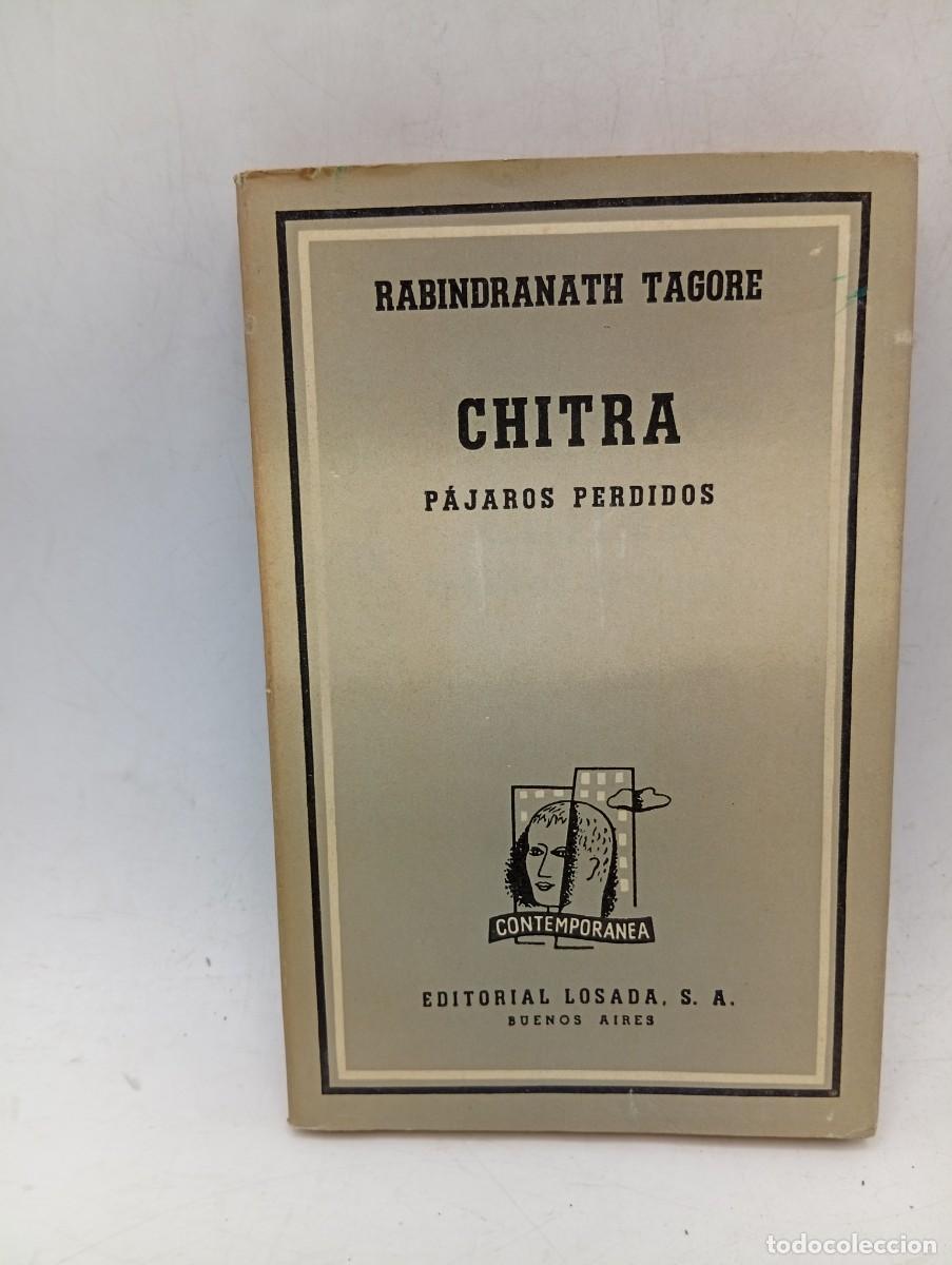 Libros de segunda mano: CHITRA. PAJAROS PERDIDOS. RABINDRANATH TAGORE. EDITORIAL LOSADA. 1948. PAGS : 117.
