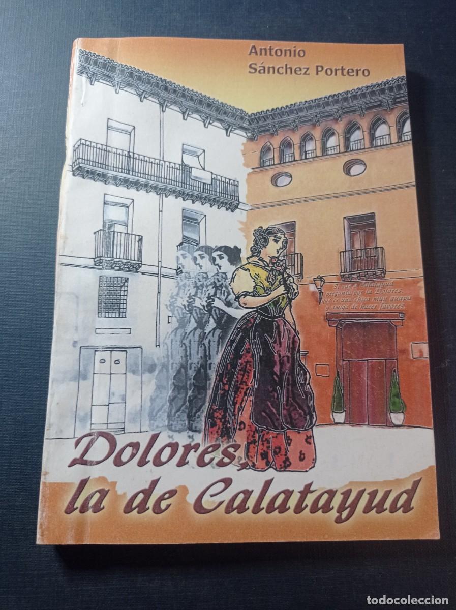 Libros de segunda mano: DOLORES, LA DE CALATAYUD. ANTONIO S&Aacute;NCHEZ PORTERO. EDICI&Oacute;N DEL AUTOR, 2007. TEATRO +++