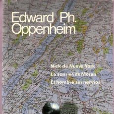 Libros de segunda mano: EDWARD PH.OPPENHEIM. NOVELAS ESCOGIDAS. TRES NOVELAS. NICK DE NUEVA YORK.LA SONRISA DE MORA.EL HOMBR. Lote 77206329