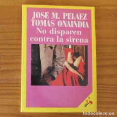 Libros de segunda mano: NO DISPAREN CONTRA LA SIRENA, JOSE M PELAEZ TOMAS ONAINDIA. ALFA 7 LAIA 1987