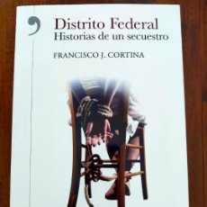 Libros de segunda mano: FRANCISCO J. CORTINA. DISTRITO FEDERAL: HISTORIA DE UN SECUESTRO.. Lote 366764561