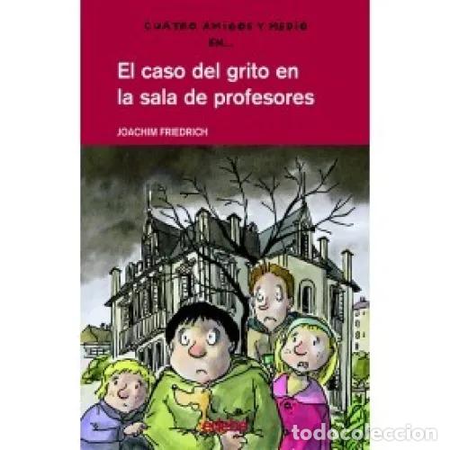 Gebrauchte B&uuml;cher: El Caso del Grito en la Sala de Profesores - Friedrich, Joachim - Edeb&eacute; - Cuatro Amigos y Medio