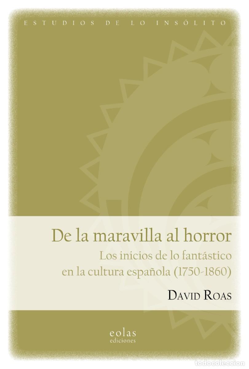 Libros de segunda mano: DAVID ROAS, DE LA MARAVILLA AL HORROR LOS INICIOS DE LO FANT&Aacute;STICO EN LA CULTURA ESPA&Ntilde;OLA 1750-1860