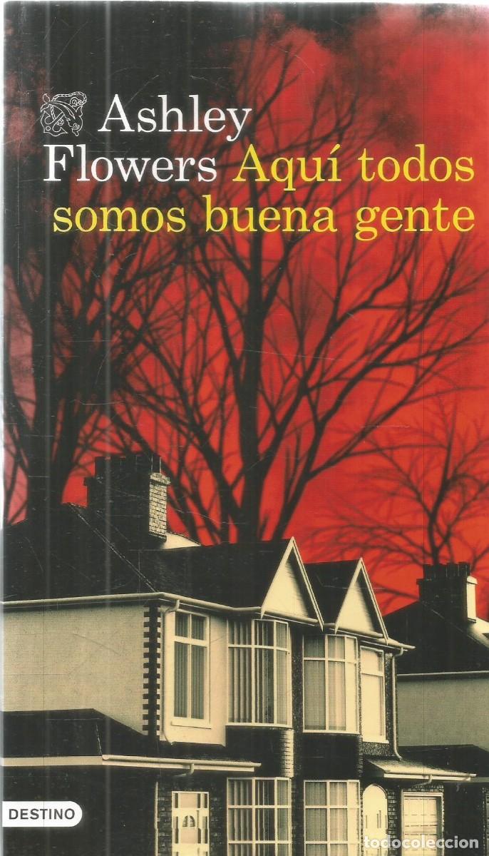 Libros de segunda mano: ASHLEY FLOWERS. AQUI TODOS SOMOS BUENA GENTE. DESTINO. PRIMERA EDICION