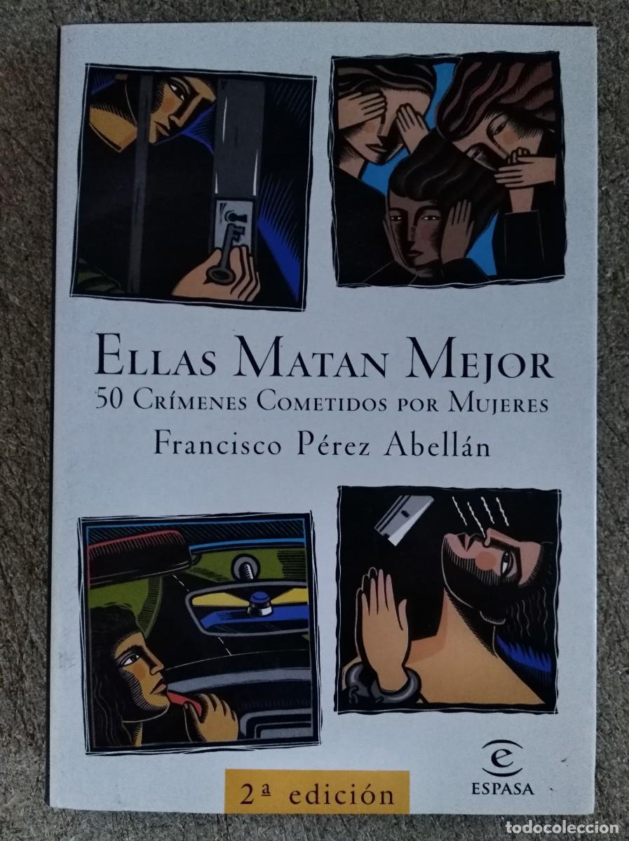Libros de segunda mano: Ellas matan mejor.50 crimenes cometidos por mujeres.Francisco Perez Abellan.Espasa