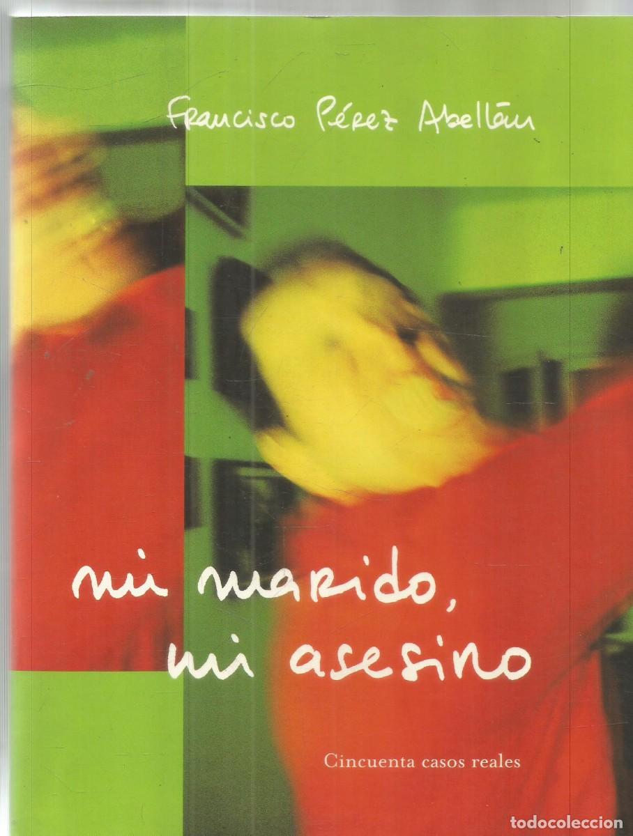 Libros de segunda mano: FRANCISCO PEREZ ABELLAN. MI MARIDO, MI ASESINO. CINCUENTA CASOS REALES. MARTINEZ ROCA. PRIMERA EDICI