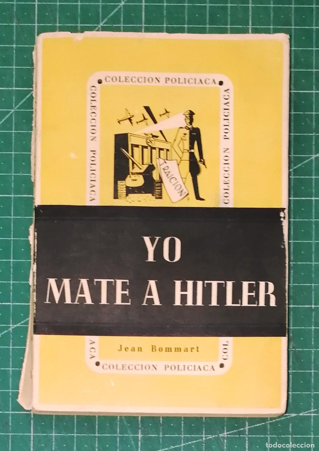 Libros de segunda mano: YO MAT&Eacute; A HITLER (Colecci&oacute;n Policiaca ; 1) / Jean Bommart. - Ediciones Atalanta, 1952