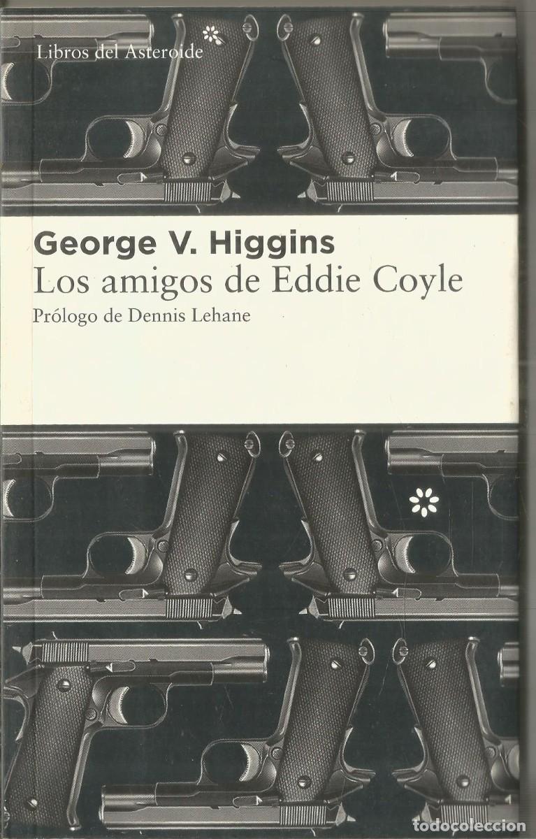Libros de segunda mano: GEORGE V. HIGGINS. LOS AMIGOS DE EDDIE COYLE. LIBROS DEL ASTEROIDE.