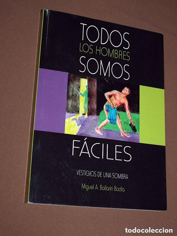 Libros de segunda mano: TODOS LOS HOMBRES SOMOS F&Aacute;CILES. VESTIGIOS DE UNA SOMBRA. Miguel A. BALLAR&Iacute;N BAD&Iacute;A. 2014. DEDICADO +