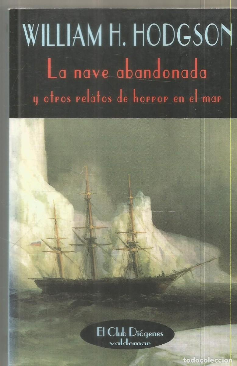 Libros de segunda mano: WILLIAM H. HODGSON. LA NAVE ABANDONADA Y OTROS RELATOS DE HORROR EN EL MAR VALDEMAR EL CLUB DIOGENES
