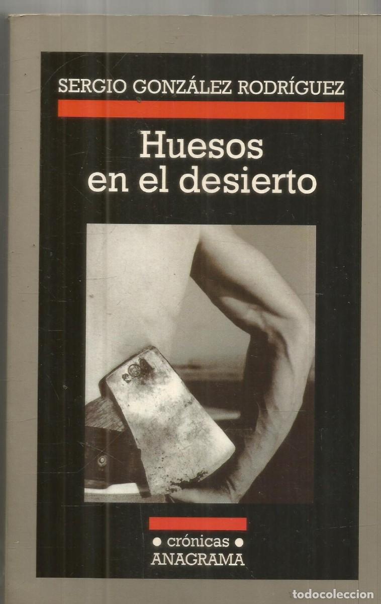 Libros de segunda mano: SERGIO GONZALEZ RODRIGUEZ. HUESOS EN EL DESIERTO. ANAGRAMA. PRIMERA EDICION