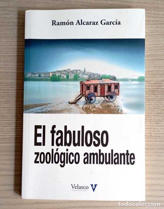 Libros de segunda mano: EL FABULOSO ZOOLOGICO AMBULANTE - RAMON ALCARAZ GARCIA