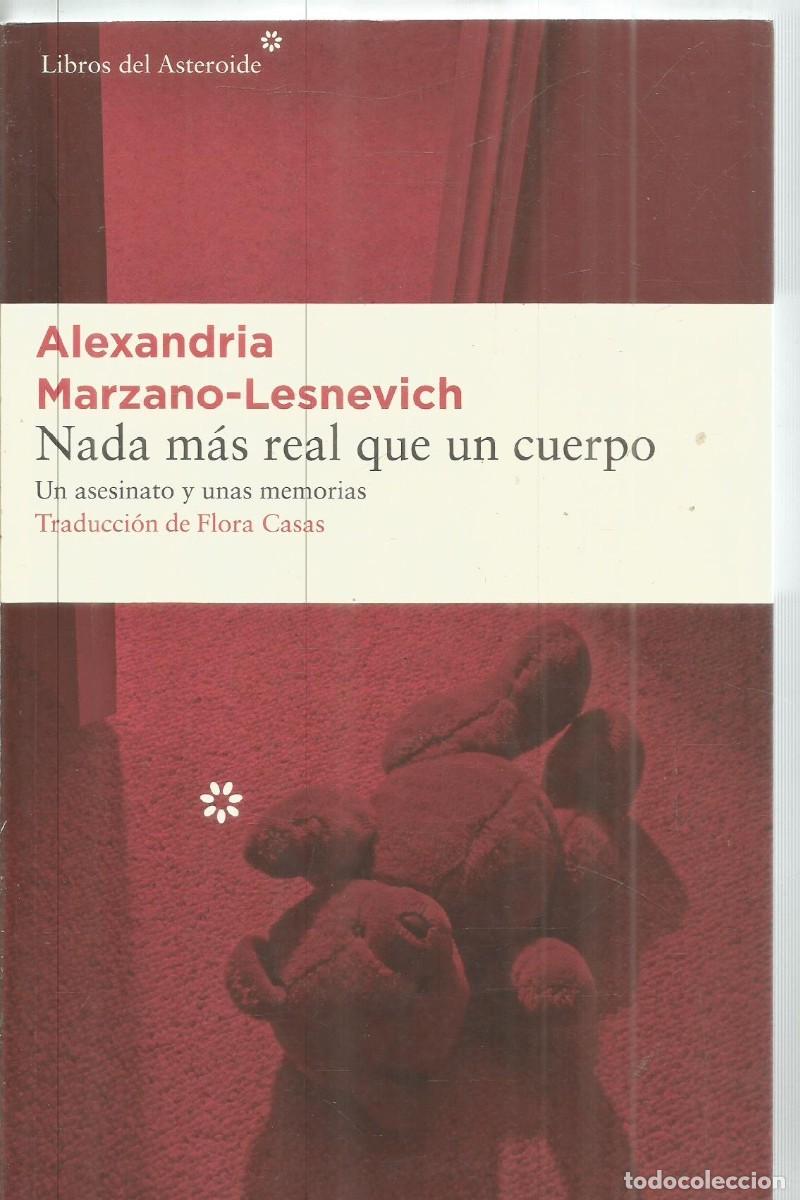 Libros de segunda mano: ALEXANDRIA MARZANO-LESNEVICH. NADA MAS REAL QUE UN CUERPO. LIBROS DEL ASTEROIDE. PRIMERA EDICION