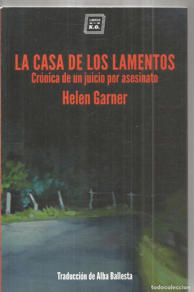 Libros de segunda mano: HELEN GARNER. LA CASA DE LOS LAMENTOS. CRONICA DE UNJUICIO POR ASESINATO. LIBROS DEL K.O. PRIMERA ED