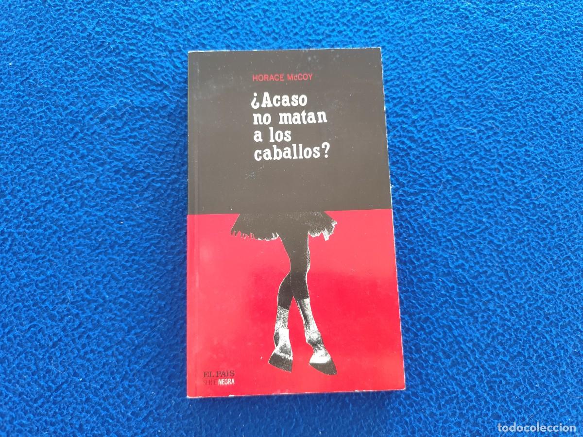 Libros de segunda mano: &iquest; Acaso no Matan a los Caballos ? Horace McCoy Ed. El Pa&iacute;s 2004 Colecci&oacute;n Serie Negra