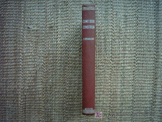 Libros de segunda mano: COMO DEBO CONSTRUIR.  MANUAL PR&Aacute;CTICO DE CONSTRUCCI&Oacute;N DE EDIFICIOS. PEDRO BENAVENT. 2&ordf; EDICI&Oacute;N 1945. - Foto 1