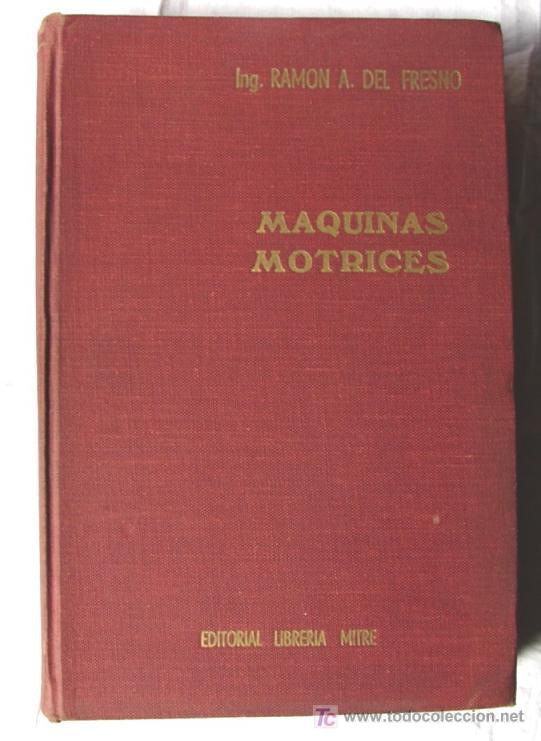 Libri di seconda mano: CURSO DE MAQUINAS MOTRICES, POR RAMON A. DEL FRESNO. PRIMERA EDICION, 1965.