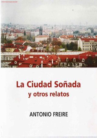 Libri di seconda mano: La ciudad so&ntilde;ada y otros relatos / Antonio Freire