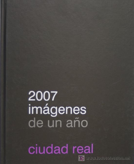Libros de segunda mano: CIUDAD REAL 2007 IM&Aacute;GENES DE UN A&Ntilde;O TEATRO ALMAGRO FERIA VINO VALDEPE&Ntilde;AS SEMANA SANTA CORPUS PORZUNA
