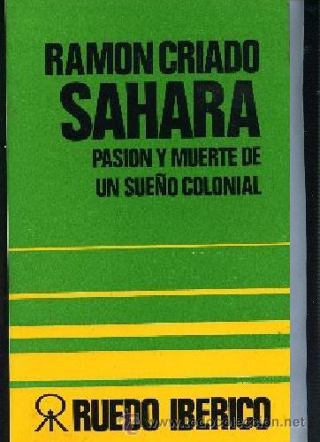 Libros de segunda mano: RAMON CRIADO--SAHARA PASION Y MUERTE DE UN SUE&Ntilde;O COLONIAL,Ruedo Iberico, 1977
