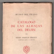 Libros de segunda mano: MUSEO DEL PRADO, CATALOGO DE LAS ALHAJAS DEL DELFIN POR DIEGO ANGULO IÑIGUEZ. MADRID 1954. Lote 18157949